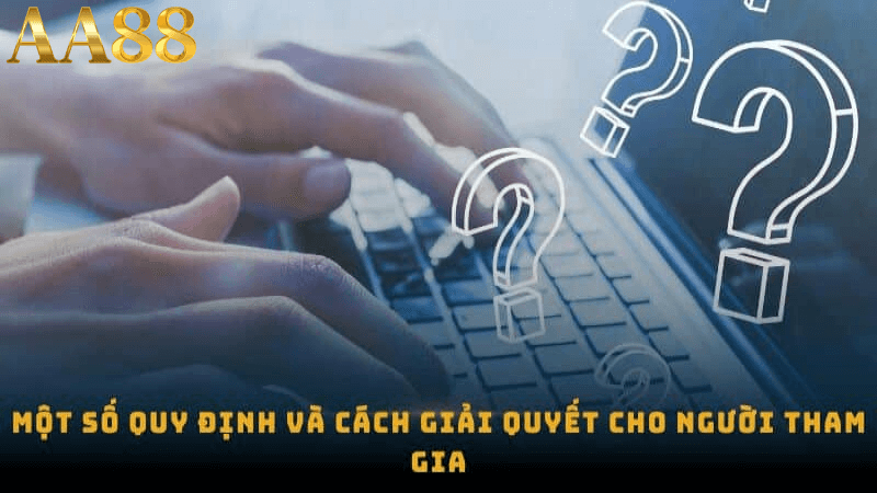 Một số quy định và cách giải quyết cho người tham gia